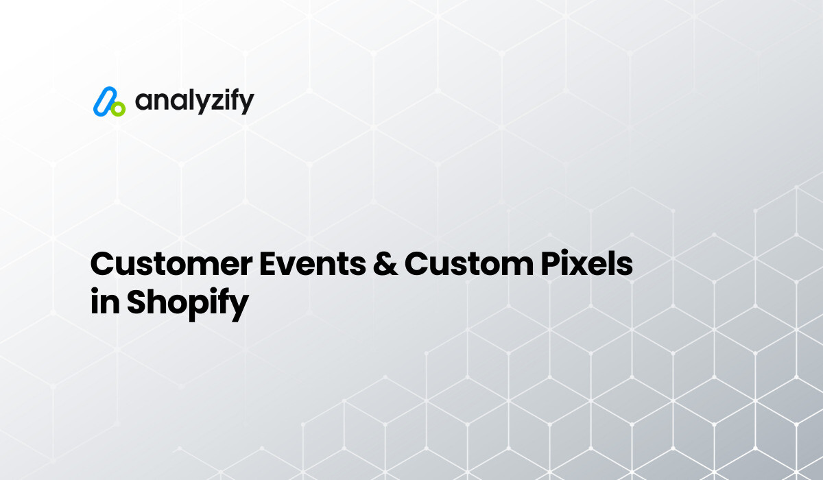 Shopify Customer Events and Custom Pixels