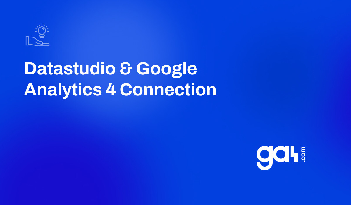 Google Data Studio & Google Analytics 4 Connection